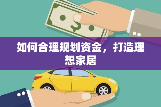 德阳如何合理规划资金，打造理想家居