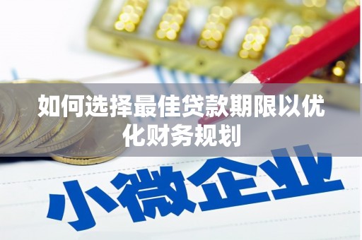 德阳如何选择最佳贷款期限以优化财务规划
