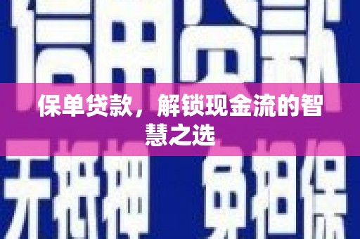 德阳保单贷款，解锁现金流的智慧之选