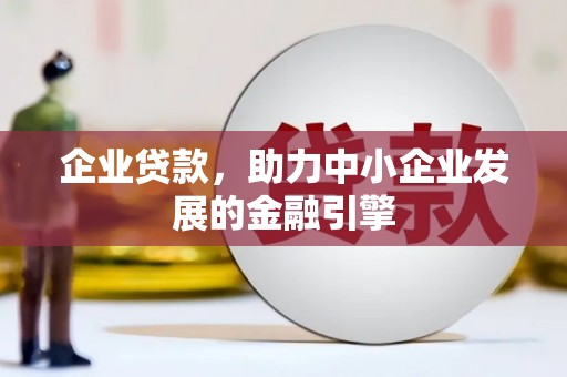 德阳企业贷款，助力中小企业发展的金融引擎