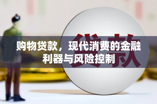 德阳购物贷款，现代消费的金融利器与风险控制
