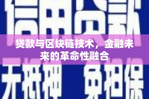 德阳贷款与区块链技术，金融未来的革命性融合