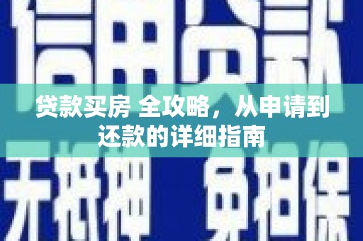 德阳贷款买房 全攻略，从申请到还款的详细指南