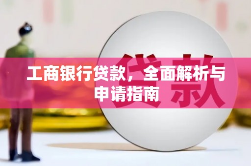 德阳工商银行贷款，全面解析与申请指南